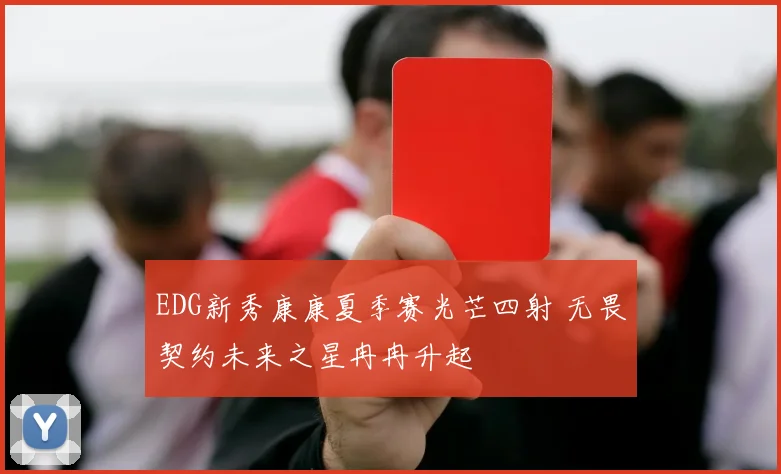 EDG新秀康康夏季赛光芒四射 无畏契约未来之星冉冉升起