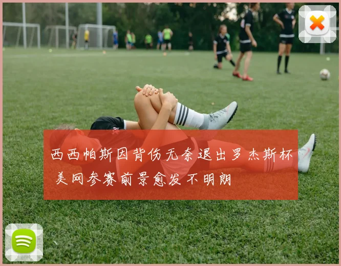 西西帕斯因背伤无奈退出罗杰斯杯 美网参赛前景愈发不明朗